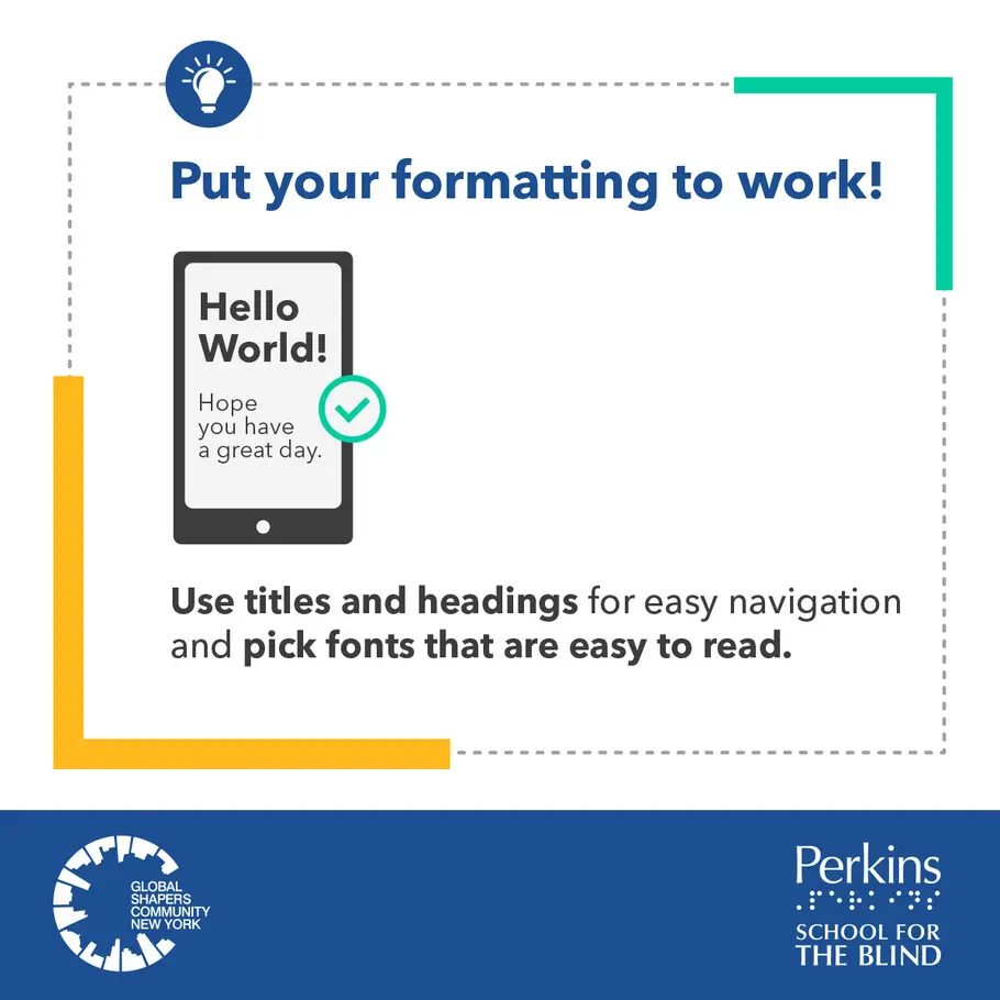 Put your formatting to work. Use titles and headings for easy navigation and pick fonts that are easy to read. The Global Shapers Community New York logo and Perkins School for the Blind logo sit side by side. Put your formatting to work. Use titles and headings for easy navigation and pick fonts that are easy to read. The Global Shapers Community New York logo and Perkins School for the Blind logo sit side by side.